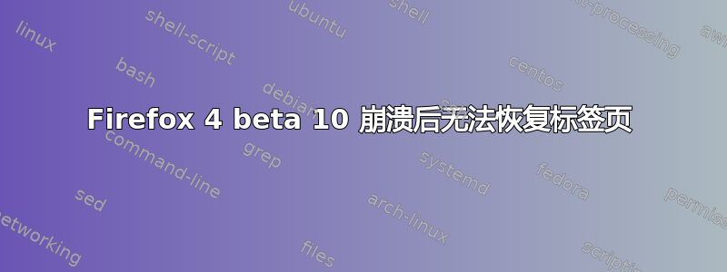 Firefox 4 beta 10 崩溃后无法恢复标签页