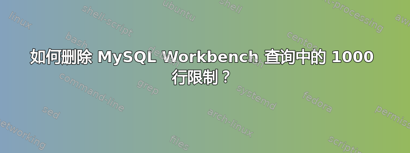 如何删除 MySQL Workbench 查询中的 1000 行限制？