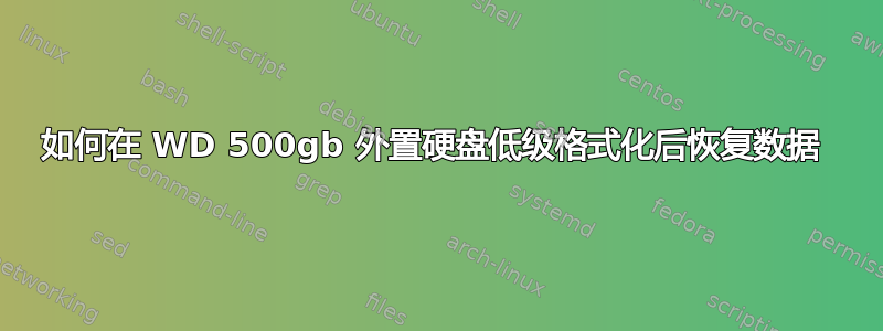 如何在 WD 500gb 外置硬盘低级格式化后恢复数据 