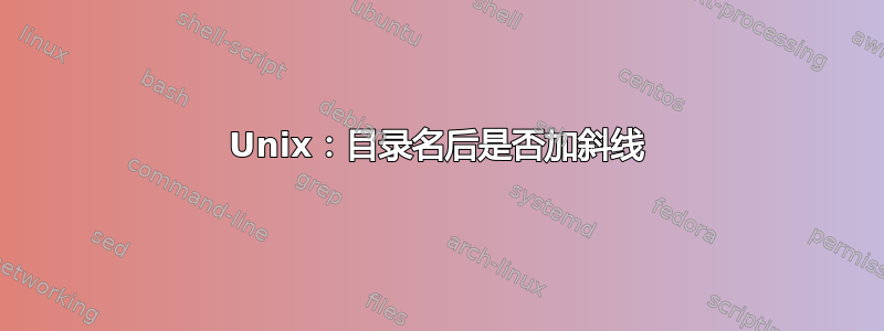 Unix：目录名后是否加斜线