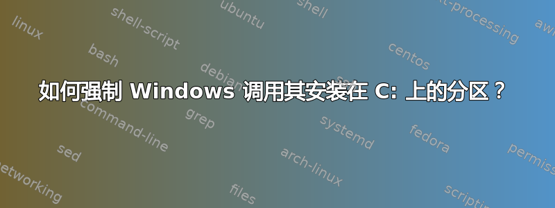 如何强制 Windows 调用其安装在 C: 上的分区？