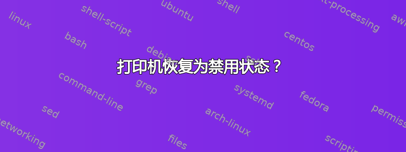 打印机恢复为禁用状态？