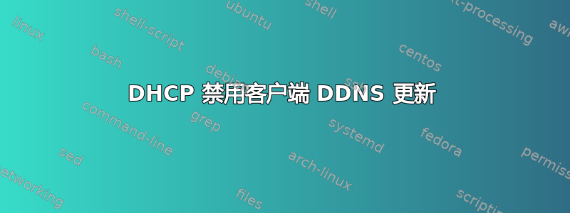 DHCP 禁用客户端 DDNS 更新