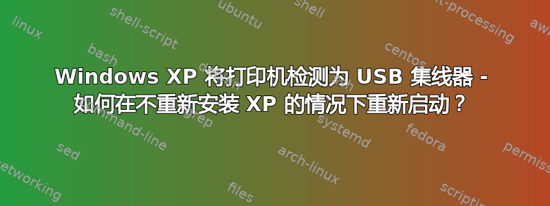 Windows XP 将打印机检测为 USB 集线器 - 如何在不重新安装 XP 的情况下重新启动？