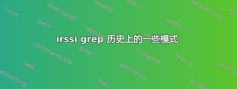 irssi grep 历史上的一些模式