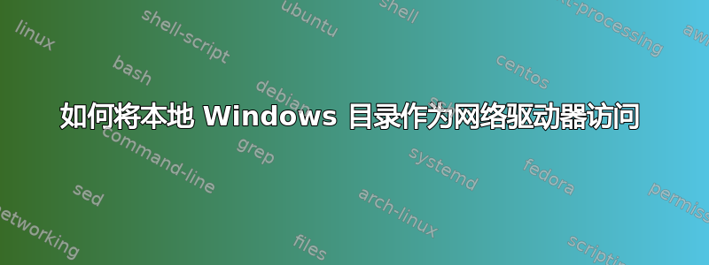 如何将本地 Windows 目录作为网络驱动器访问