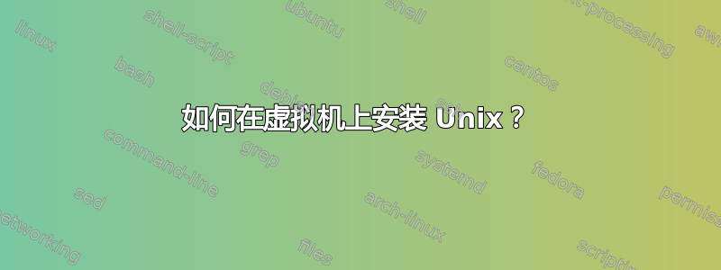 如何在虚拟机上安装 Unix？