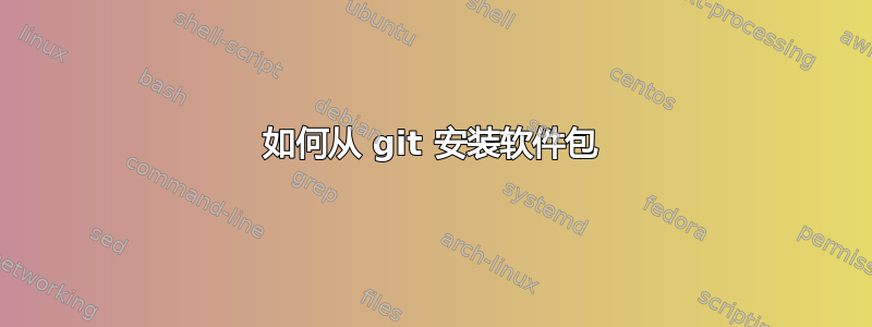 如何从 git 安装软件包