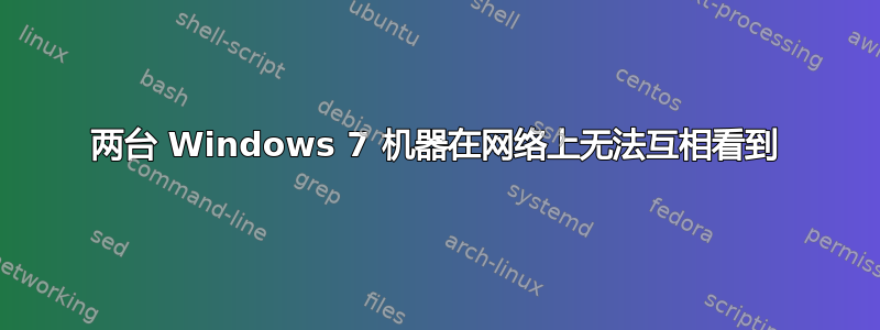 两台 Windows 7 机器在网络上无法互相看到