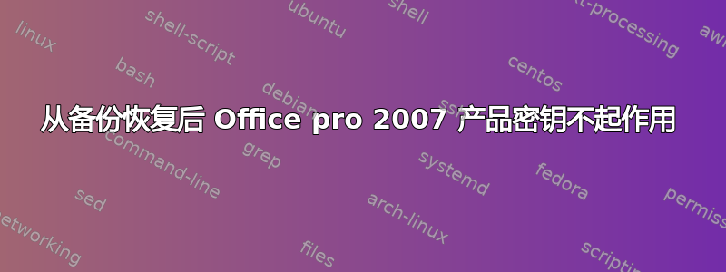 从备份恢复后 Office pro 2007 产品密钥不起作用