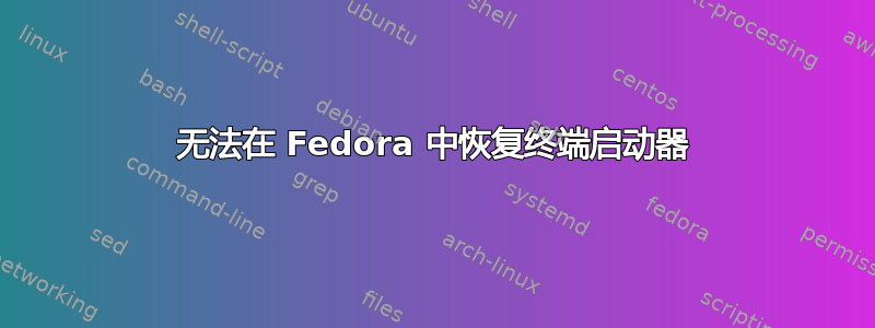 无法在 Fedora 中恢复终端启动器