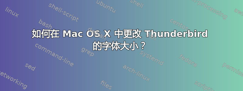 如何在 Mac OS X 中更改 Thunderbird 的字体大小？