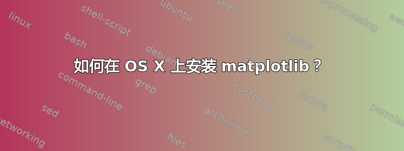 如何在 OS X 上安装 matplotlib？