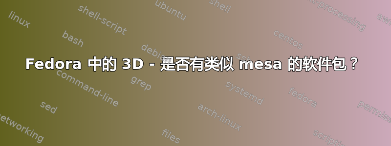 Fedora 中的 3D - 是否有类似 mesa 的软件包？