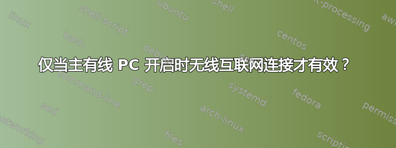 仅当主有线 PC 开启时无线互联网连接才有效？