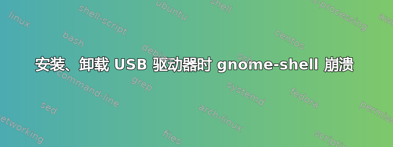 安装、卸载 USB 驱动器时 gnome-shell 崩溃