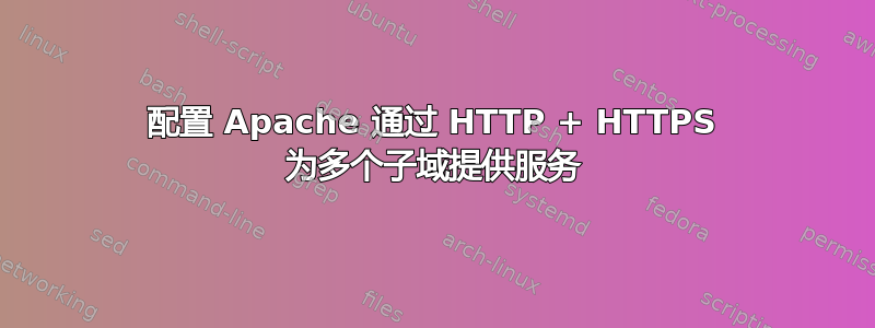 配置 Apache 通过 HTTP + HTTPS 为多个子域提供服务