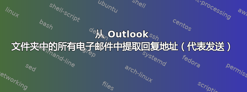 从 Outlook 文件夹中的所有电子邮件中提取回复地址（代表发送）