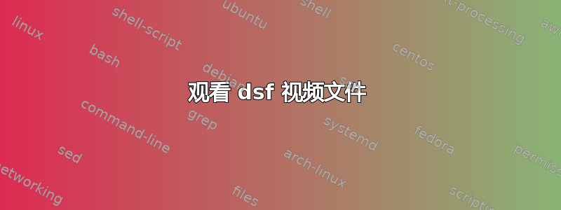 观看 dsf 视频文件