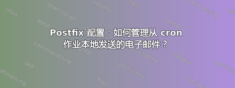 Postfix 配置：如何管理从 cron 作业本地发送的电子邮件？