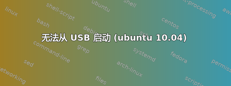 无法从 USB 启动 (ubuntu 10.04)