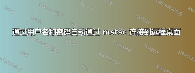 通过用户名和密码自动通过 mstsc 连接到远程桌面