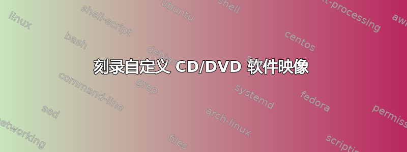 刻录自定义 CD/DVD 软件映像