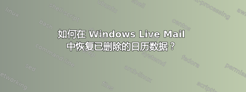 如何在 Windows Live Mail 中恢复已删除的日历数据？