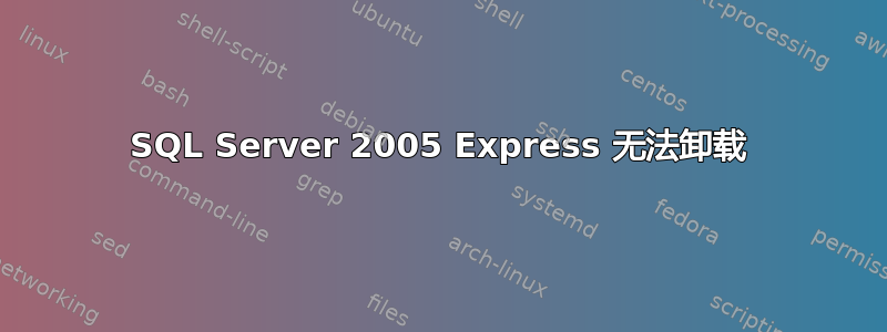 SQL Server 2005 Express 无法卸载