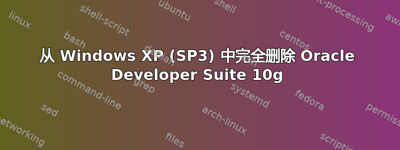 从 Windows XP (SP3) 中完全删除 Oracle Developer Suite 10g