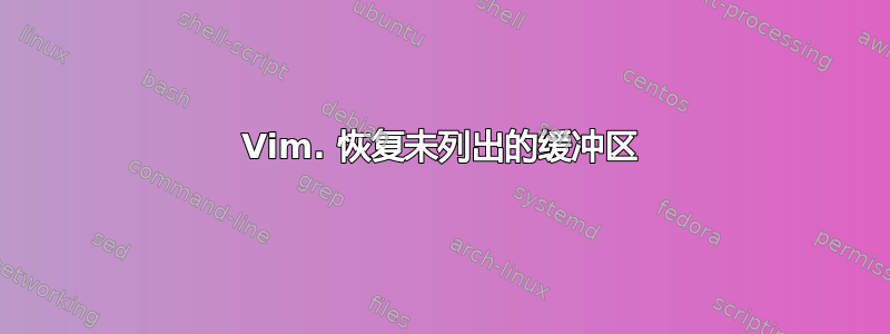 Vim. 恢复未列出的缓冲区