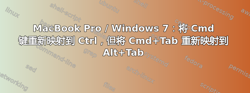 MacBook Pro / Windows 7：将 Cmd 键重新映射到 Ctrl，但将 Cmd+Tab 重新映射到 Alt+Tab