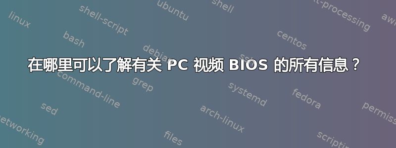 在哪里可以了解有关 PC 视频 BIOS 的所有信息？