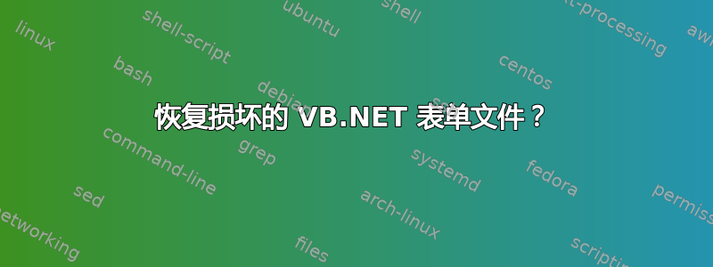 恢复损坏的 VB.NET 表单文件？