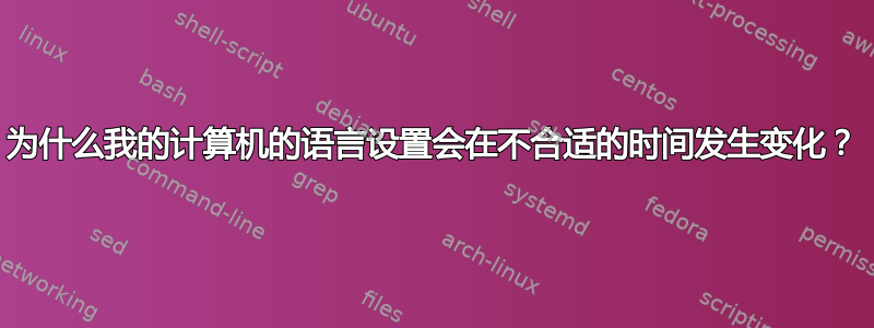 为什么我的计算机的语言设置会在不合适的时间发生变化？