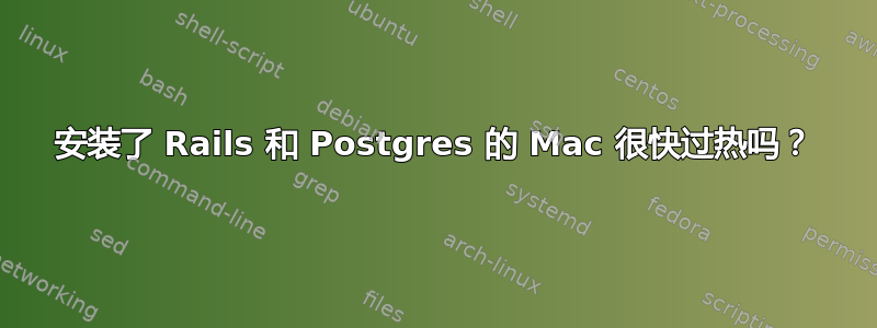 安装了 Rails 和 Postgres 的 Mac 很快过热吗？