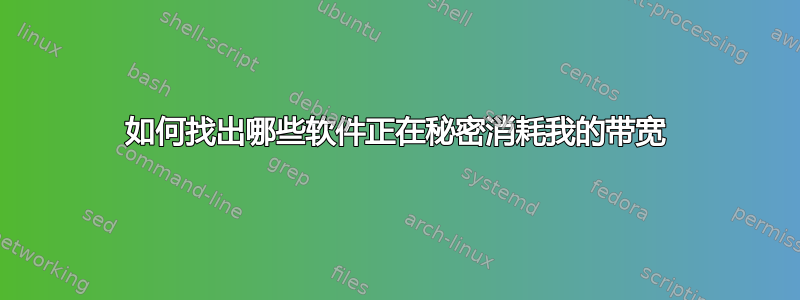 如何找出哪些软件正在秘密消耗我的带宽