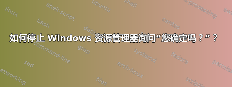 如何停止 Windows 资源管理器询问“您确定吗？”？