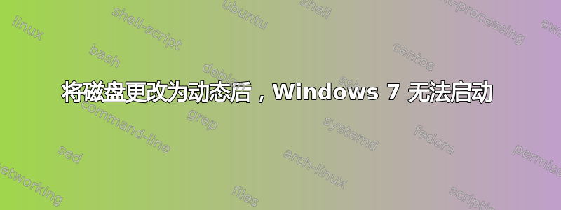 将磁盘更改为动态后，Windows 7 无法启动