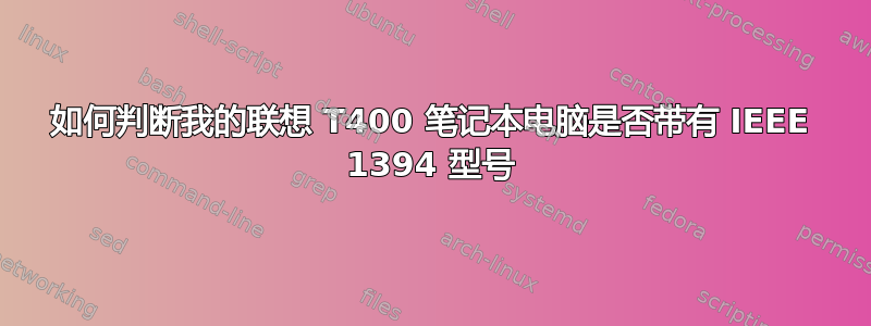 如何判断我的联想 T400 笔记本电脑是否带有 IEEE 1394 型号