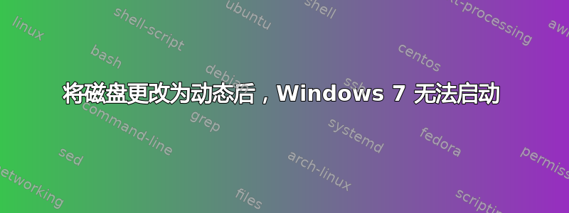 将磁盘更改为动态后，Windows 7 无法启动