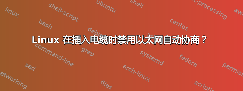 Linux 在插入电缆时禁用以太网自动协商？