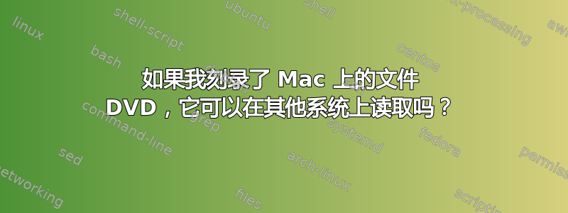 如果我刻录了 Mac 上的文件 DVD，它可以在其他系统上读取吗？