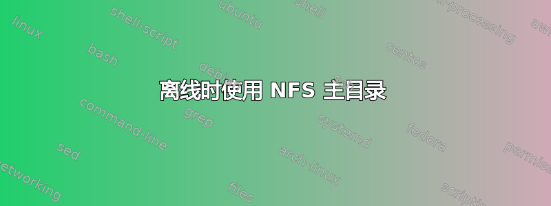 离线时使用 NFS 主目录