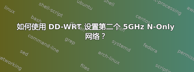 如何使用 DD-WRT 设置第二个 5GHz N-Only 网络？