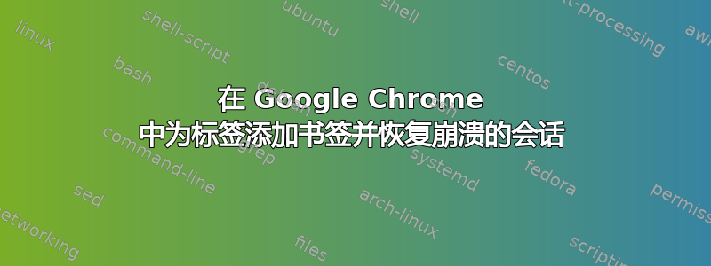 在 Google Chrome 中为标签添加书签并恢复崩溃的会话