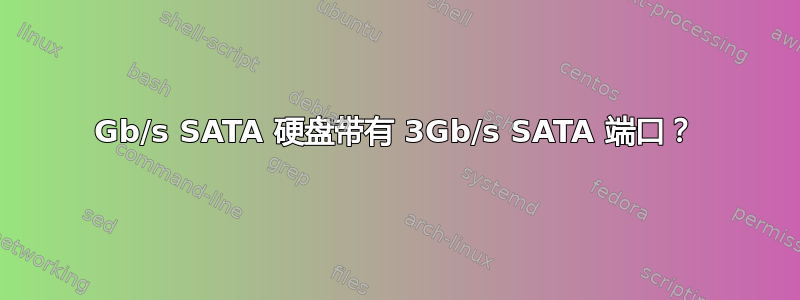 6Gb/s SATA 硬盘带有 3Gb/s SATA 端口？