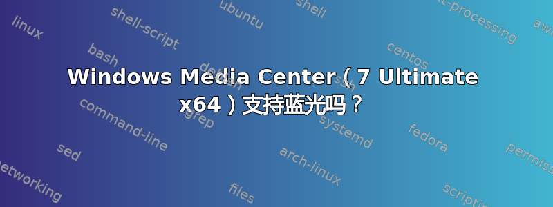 Windows Media Center（7 Ultimate x64）支持蓝光吗？