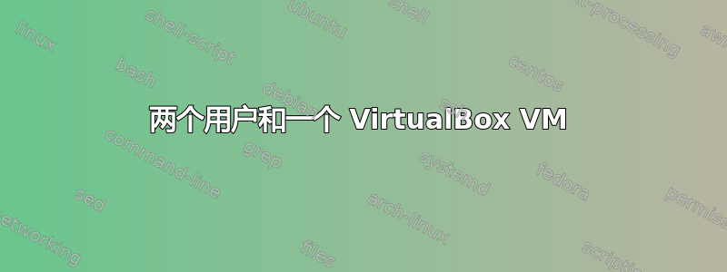 两个用户和一个 VirtualBox VM