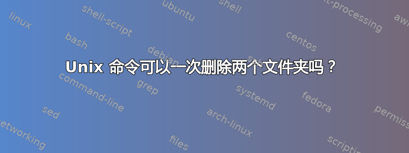 Unix 命令可以一次删除两个文件夹吗？